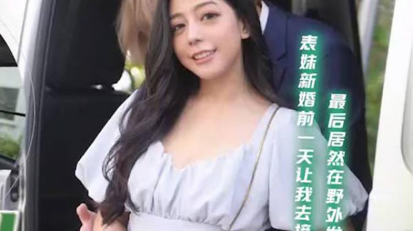 天美传媒TMG130赴宴途中和表妹伴娘野外车震